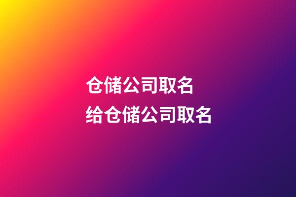 仓储公司取名 给仓储公司取名-第1张-公司起名-玄机派